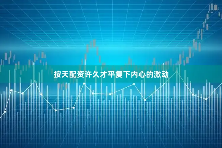 按天配资许久才平复下内心的激动
